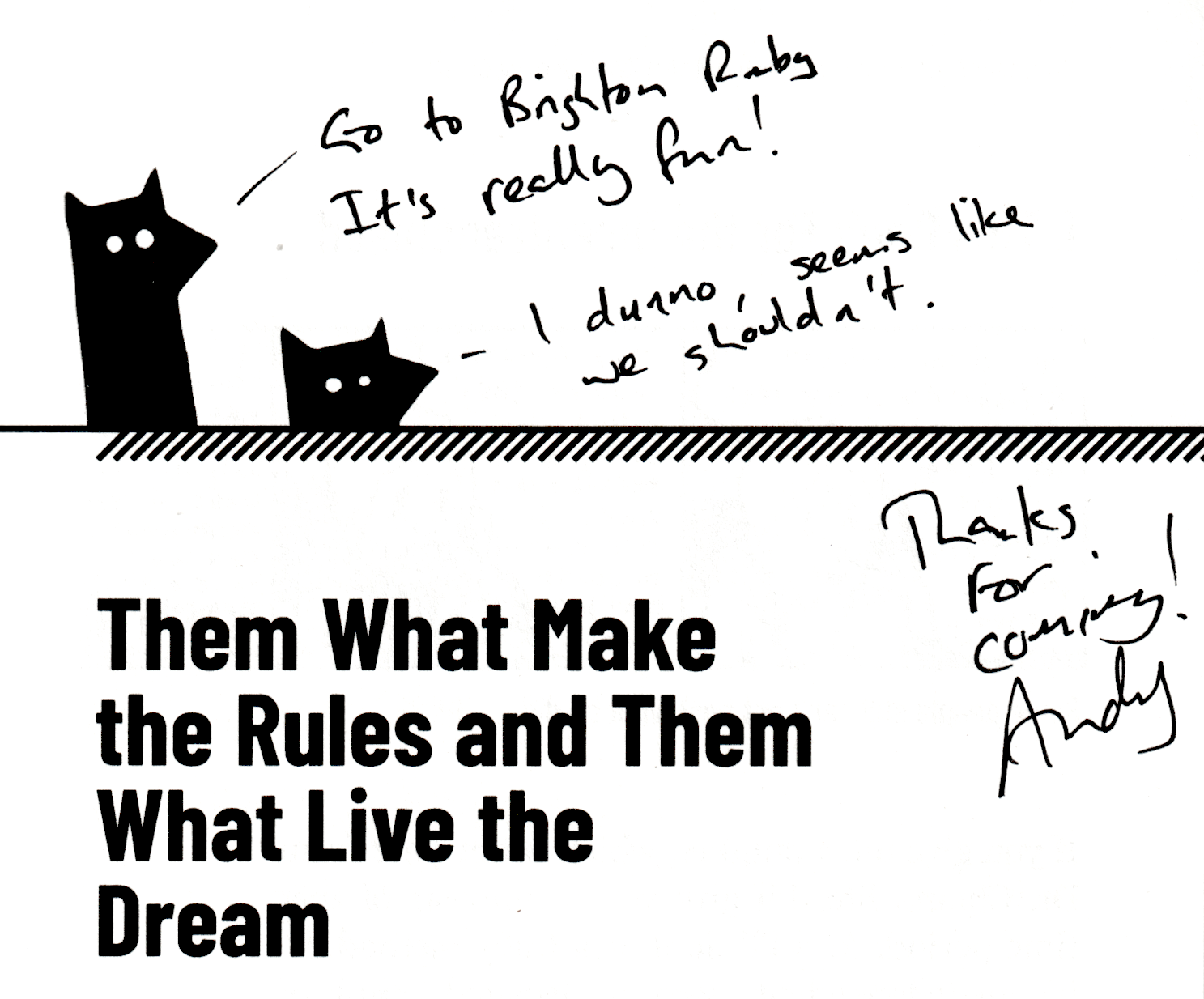 A: Go to Brighton Ruby. It’s really fun!
B: I dunno, seems like we shouldn’t.