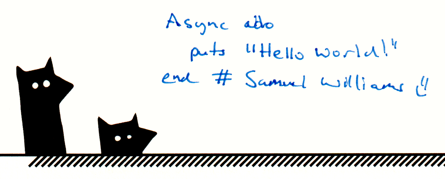 Async do
  puts "Hello World!"
end # Samuel Williams