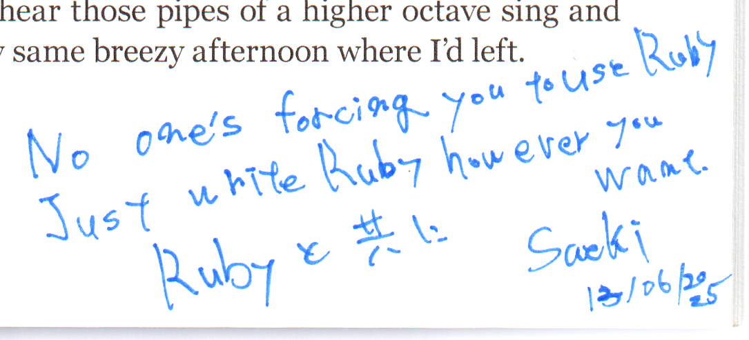 No one's forcing you to use Ruby.
Just write Ruby however you want.
Ruby と共に
Saeki